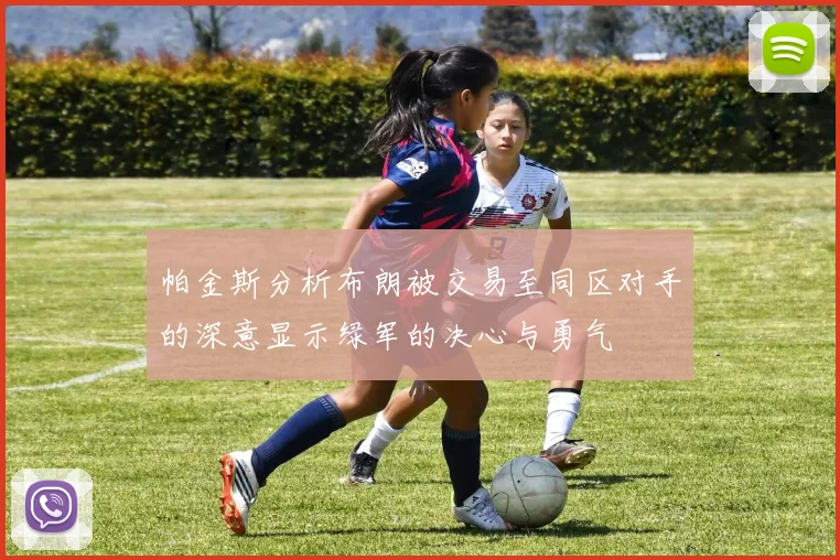 帕金斯分析布朗被交易至同区对手的深意显示绿军的决心与勇气