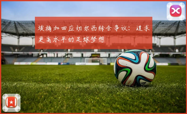 埃梅加回应切尔西转会争议：追求更高水平的足球梦想