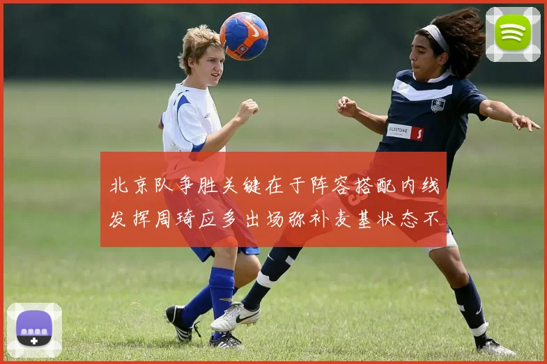 北京队争胜关键在于阵容搭配内线发挥周琦应多出场弥补麦基状态不足